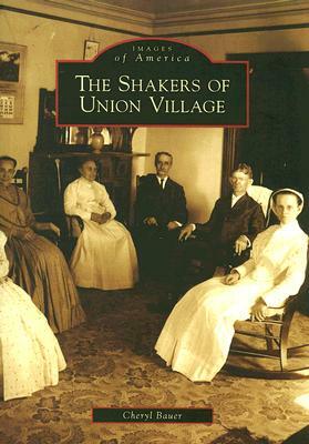 The Shakers of Union Village by Cheryl Bauer