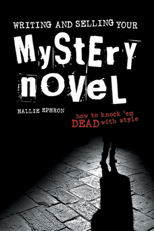 Writing and Selling Your Mystery Novel: How to Knock 'em Dead with Style by Hallie Ephron