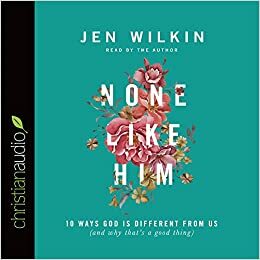 None Like Him: 10 Ways God Is Different from Us by Jen Wilkin