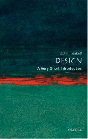 Design: A Very Short Introduction  by John Heskett