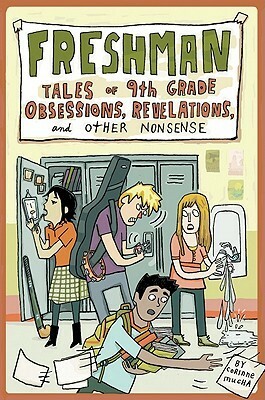 Freshman: Tales of 9th Grade Obsessions, Revelations, and Other Nonsense by Corinne Mucha