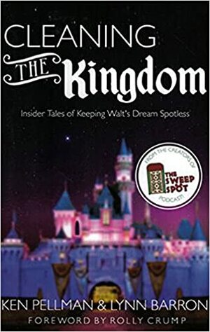 Cleaning the Kingdom: Insider Tales of Keeping Walt's Dream Spotless by Ken Pellman