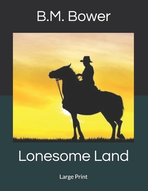 Lonesome Land: Large Print by B. M. Bower