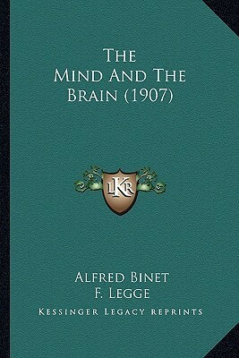 The Mind and the Brain by Francis Legge, Alfred Binet