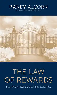 The Law of Rewards: Giving What You Can't Keep to Gain What You Can't Lose. by Randy Alcorn