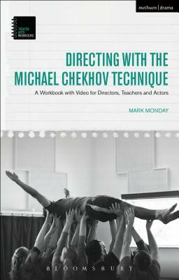 Directing with the Michael Chekhov Technique: A Workbook with Video for Directors, Teachers and Actors by Mark Monday