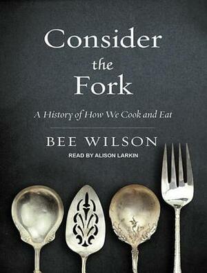 Consider the Fork: A History of How We Cook and Eat by Bee Wilson