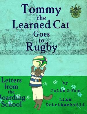 Tommy the Learned Cat Goes to Rugby by Julie G. Fox, Julia Bruce, Lika Kvirikashvili