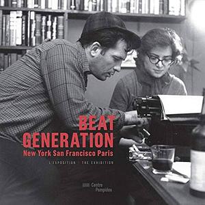 Beat Generation: New York, San Francisco, Paris : L'exposition by Philippe-Alain Michaud, Centre national d'art et de culture Georges Pompidou (Paris)