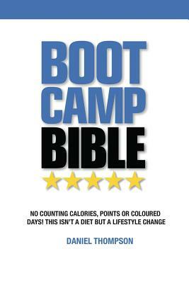 Boot Camp Bible: No counting calories, points or coloured days! This isn't a diet but a lifestyle change by Daniel Thompson