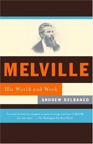 Melville: His World and Work by Andrew Delbanco