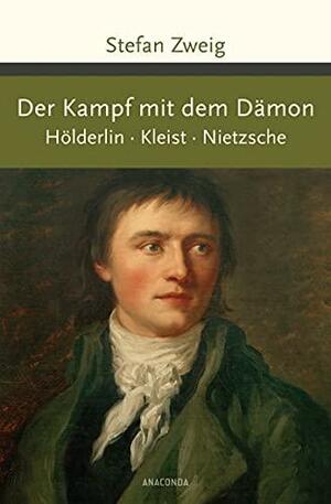 Der Kampf mit dem Dämon. Hölderlin. Kleist. Nietzsche by Stefan Zweig