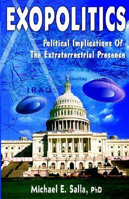Exopolitics: Political Implications Of Extraterrestrial Presence by Michael E. Salla