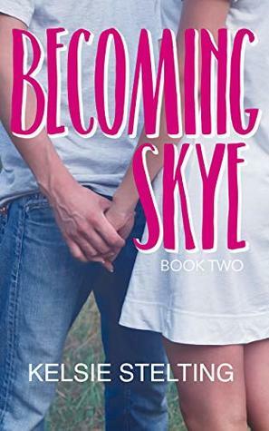 Becoming Skye: Book Two by Kelsie Stelting