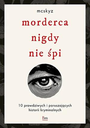 Morderca nigdy nie śpi: 10 prawdziwych i poruszających historii kryminalnych by McSkyz