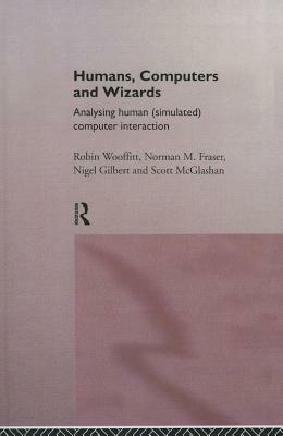 Humans, Computers and Wizards: Human (Simulated) Computer Interaction by Nigel Gilbert, Norman Fraser, Scott McGlashan