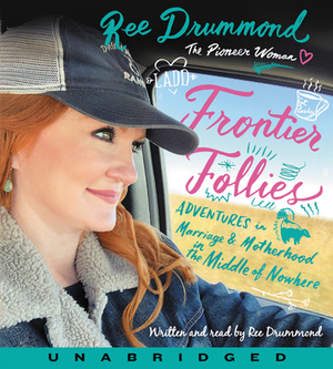 Frontier Follies: Adventures in Marriage and Motherhood in the Middle of Nowhere by Ree Drummond