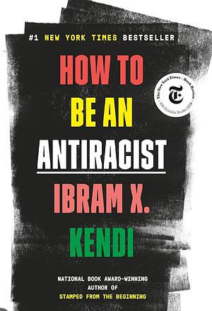 How to be antiracist  by Ibram X. Kendi