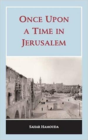 Once Upon A Time In Jerusalem by Sahar Hamouda