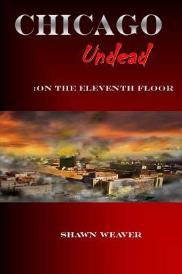 Chicago Undead: On the eleventh floor by Shawn Weaver