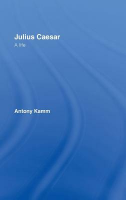 Julius Caesar: A Life by Antony Kamm