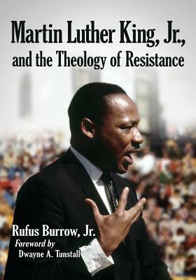 Martin Luther King, Jr., and the Theology of Resistance by Rufus Burrow