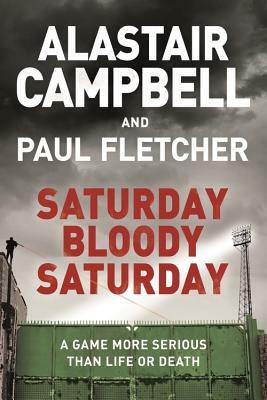 Saturday Bloody Saturday by Alastair Campbell, Paul Fletcher