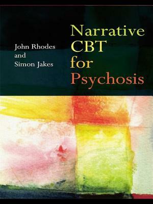 Narrative CBT for Psychosis by John Rhodes, Simon Jakes