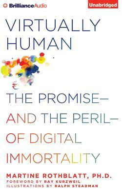 Virtually Human: The Promise--And the Peril--Of Digital Immortality by Martine Rothblatt