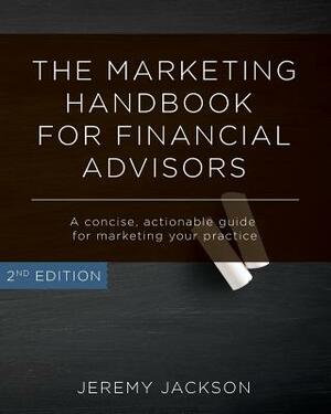 The Marketing Handbook for Financial Advisors: A Concise, Actionable Guide for Marketing Your Practice by Jeremy Jackson