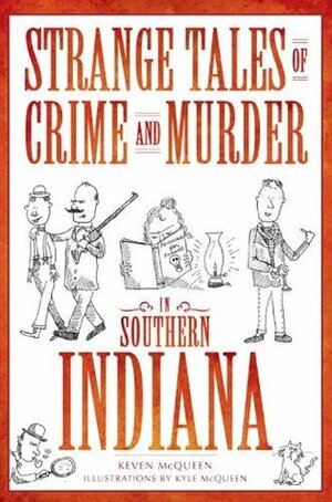 Strange Tales of Crime and Murder in Southern Indiana by Keven McQueen, Kyle McQueen
