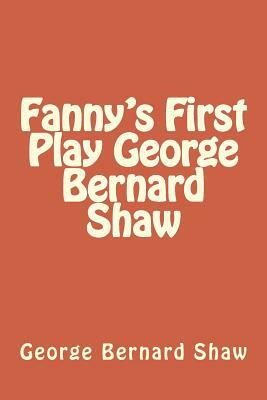 Fanny's First Play George Bernard Shaw by George Bernard Shaw