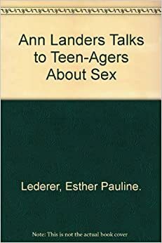 Ann Landers Talks To Teen Agers About Sex by Ann Landers