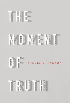 The Moment of Truth by Steven J. Lawson