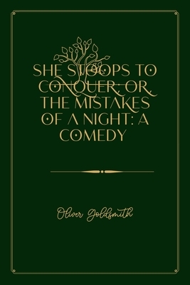 She Stoops to Conquer; Or, The Mistakes of a Night: A Comedy: Gold Deluxe Edition by Oliver Goldsmith