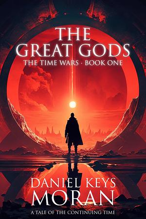 The Great Gods: The Time Wars - Book One by Daniel Keys Moran, Daniel Keys Moran