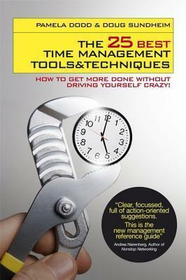 The 25 Best Time Management Tools and Techniques: How to Get More Done Without Driving Yourself Crazy by Pamela Dodd, Doug Sundheim