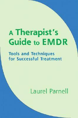 A Therapist's Guide to EMDR: Tools and Techniques for Successful Treatment by Laurel Parnell
