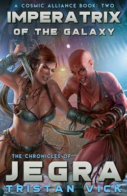 Chronicles of Jegra: Imperatrix of the Galaxy by Tristan Vick