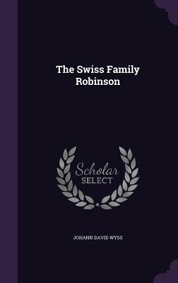 The Swiss Family Robinson by Johann David Wyss