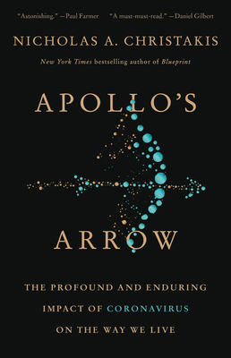 Apollo's Arrow: The Profound and Enduring Impact of Coronavirus on the Way We Live by Nicholas A. Christakis