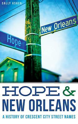 Hope & New Orleans: A History of Crescent City Street Names by Sally Asher