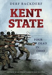 Kent State: Four Dead in Ohio by Derf Backderf