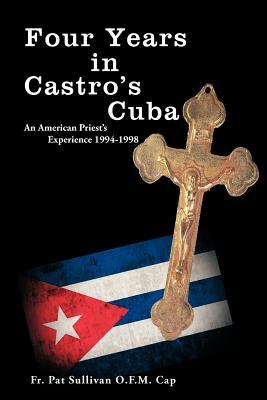 Four Years in Castro's Cuba: An American Priest's Experience 1994-1998 by Patrick Sullivan