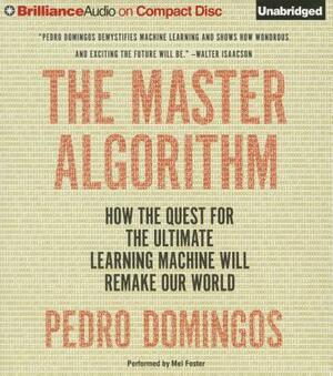The Master Algorithm: How the Quest for the Ultimate Learning Machine Will Remake Our World by Pedro Domingos