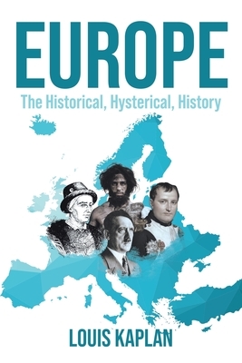 Europe: The Historical, Hysterical, History by Louis Kaplan