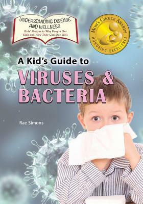 A Kid's Guide to Viruses and Bacteria by Rae Simons