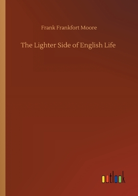 The Lighter Side of English Life by Frank Frankfort Moore