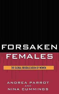 Forsaken Females: The Global Brutalization of Women by Nina Cummings, Andrea Parrot