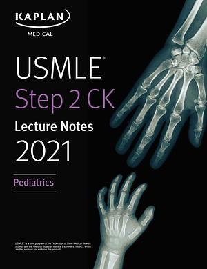 USMLE Step 2 CK Lecture Notes 2021: Pediatrics by Kaplan Medical